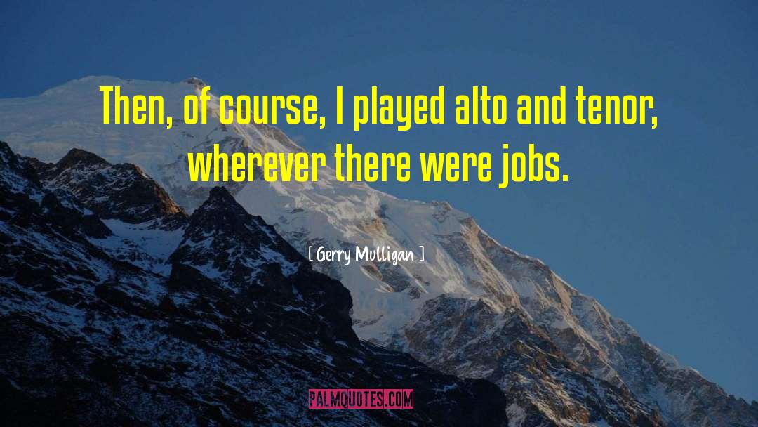 Gerry Mulligan Quotes: Then, of course, I played