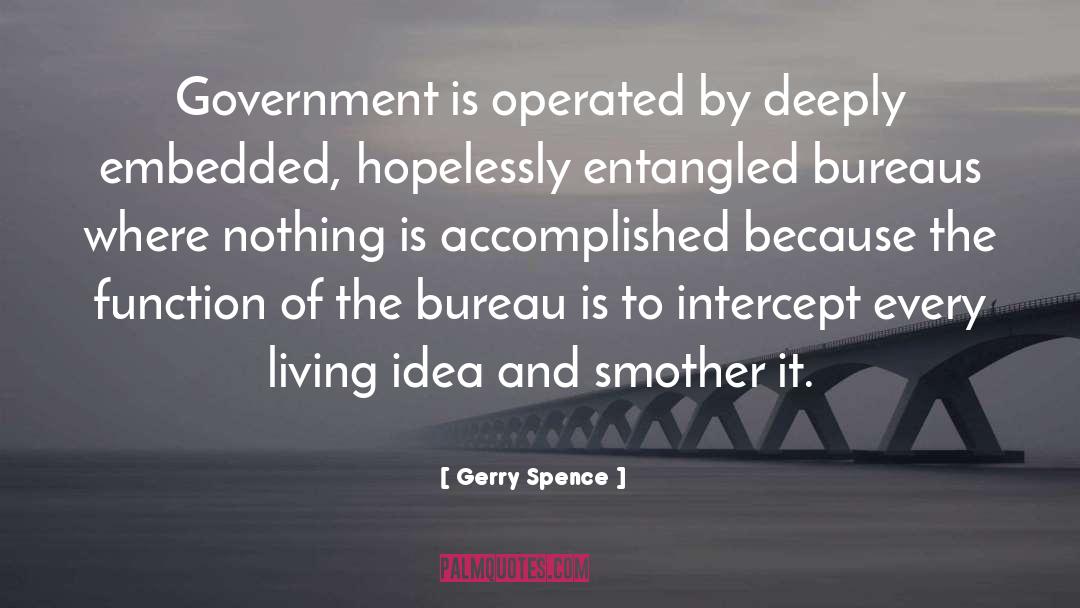 Gerry Spence Quotes: Government is operated by deeply