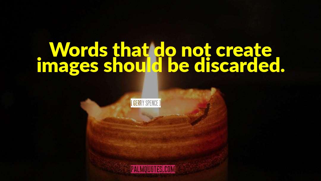 Gerry Spence Quotes: Words that do not create