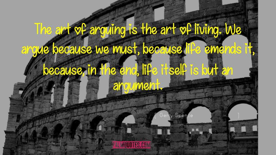 Gerry Spence Quotes: The art of arguing is