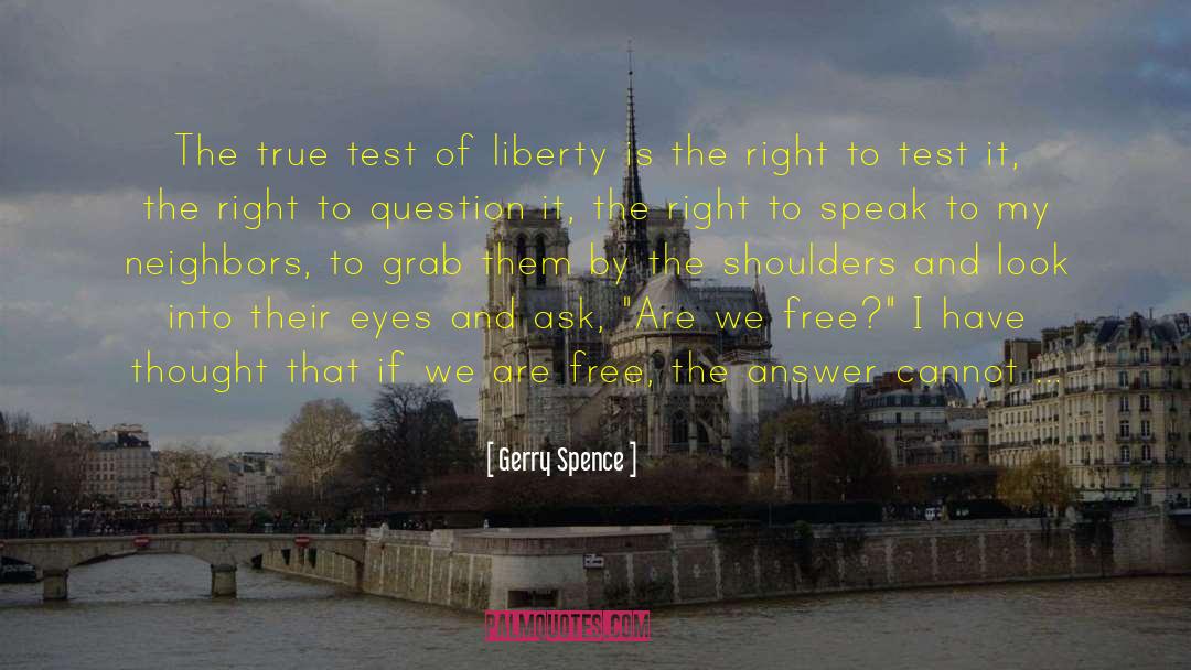 Gerry Spence Quotes: The true test of liberty