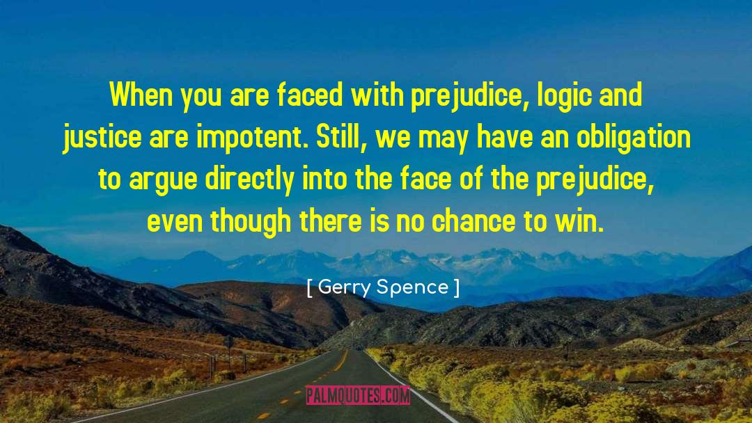 Gerry Spence Quotes: When you are faced with