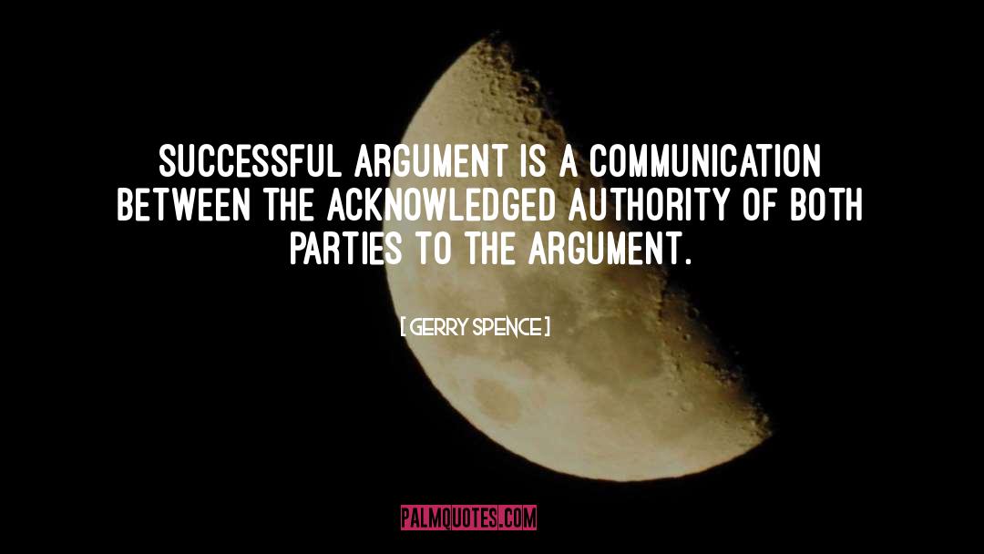 Gerry Spence Quotes: Successful argument is a communication