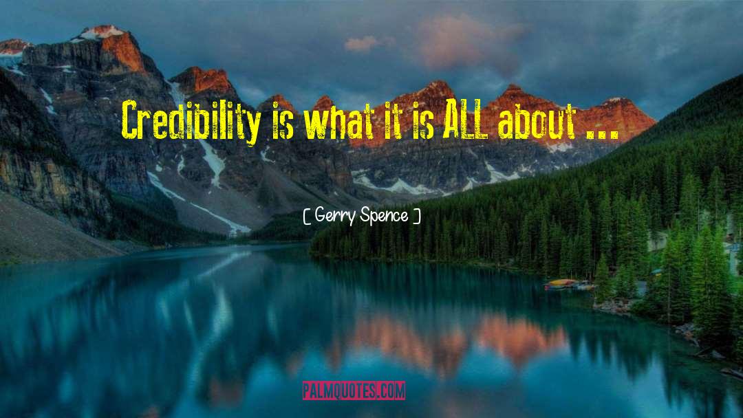 Gerry Spence Quotes: Credibility is what it is