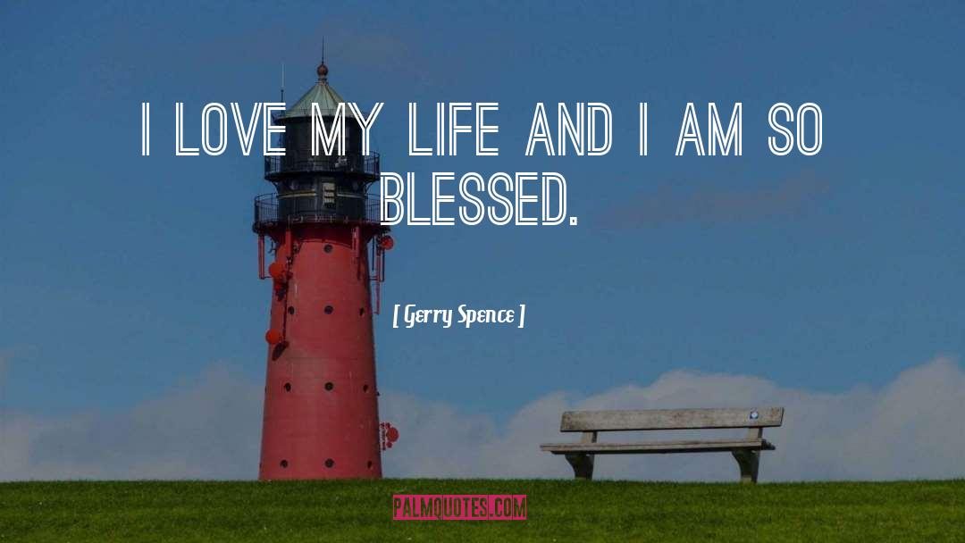 Gerry Spence Quotes: I love my life and