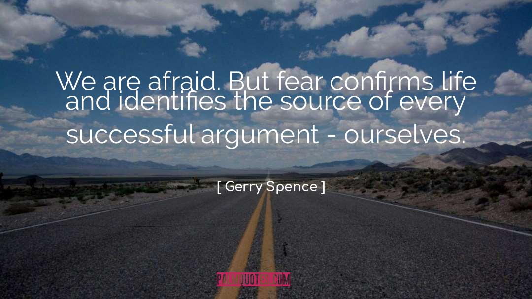 Gerry Spence Quotes: We are afraid. But fear