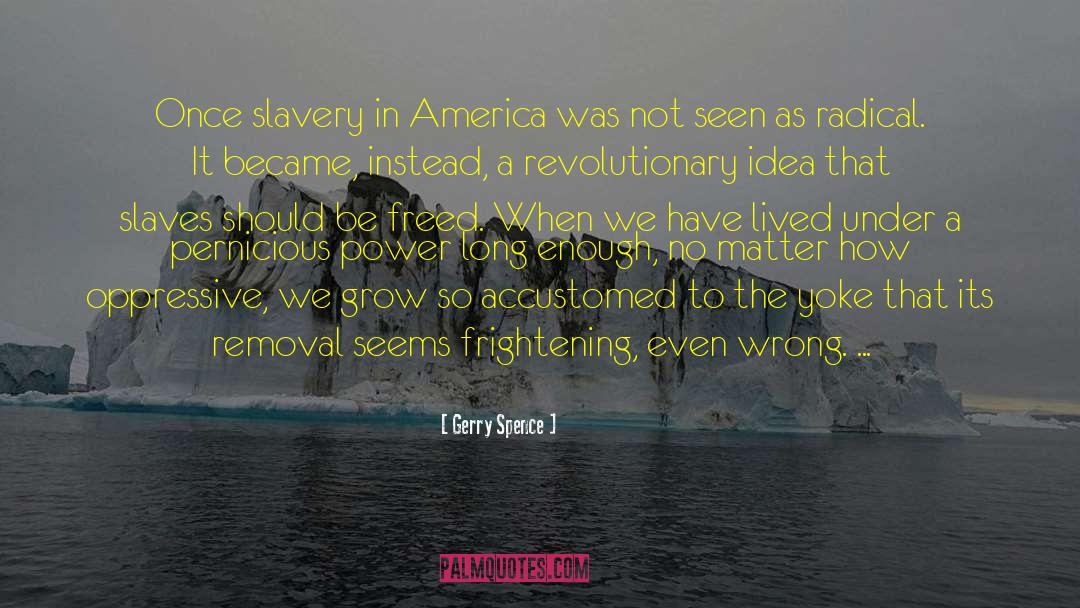 Gerry Spence Quotes: Once slavery in America was