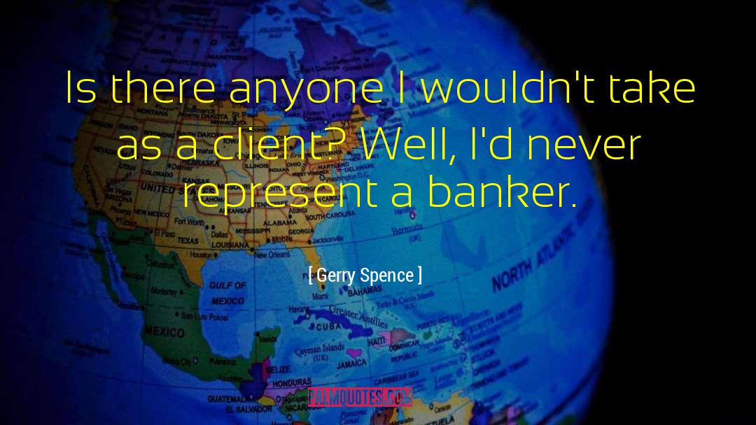 Gerry Spence Quotes: Is there anyone I wouldn't