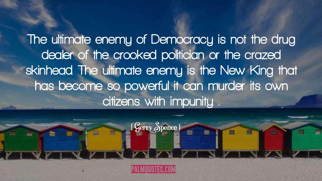 Gerry Spence Quotes: The ultimate enemy of Democracy