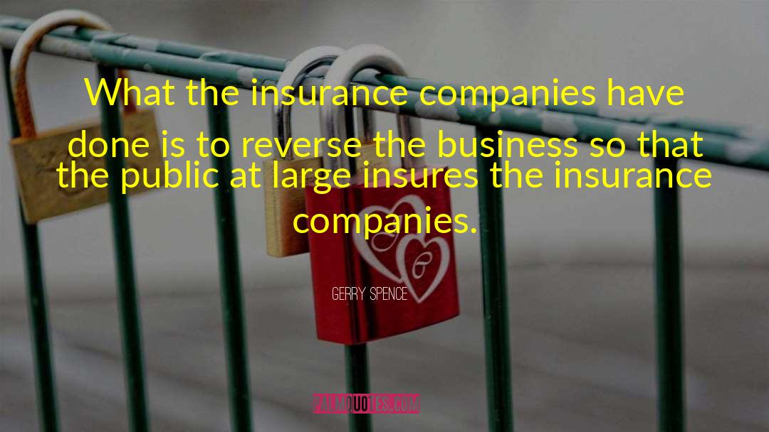 Gerry Spence Quotes: What the insurance companies have