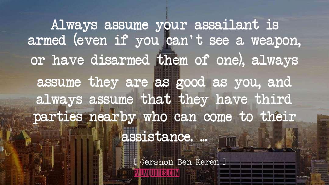 Gershon Ben Keren Quotes: Always assume your assailant is