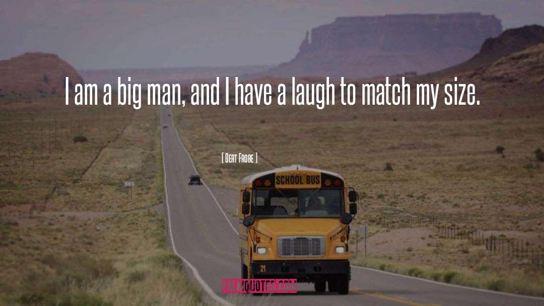 Gert Frobe Quotes: I am a big man,