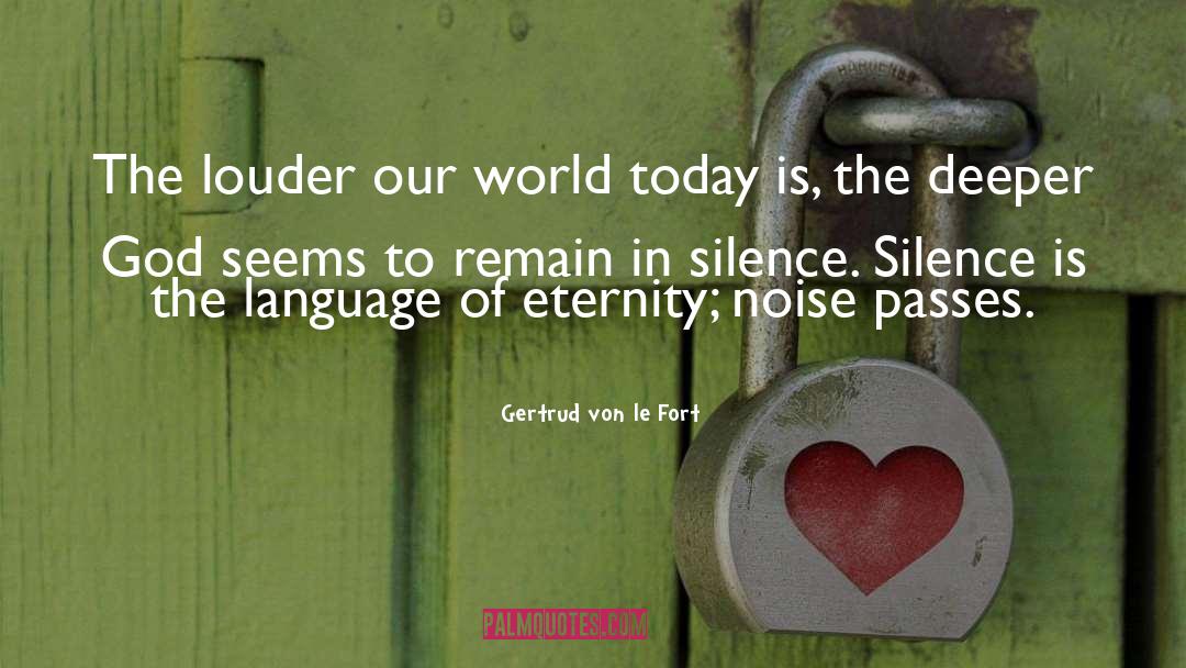 Gertrud Von Le Fort Quotes: The louder our world today