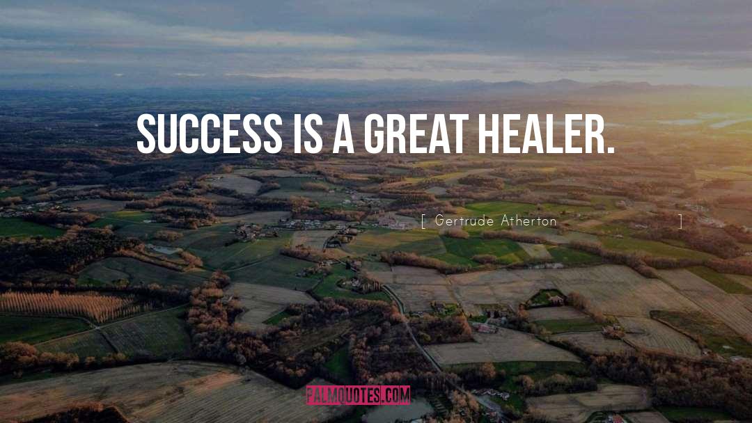 Gertrude Atherton Quotes: Success is a great healer.