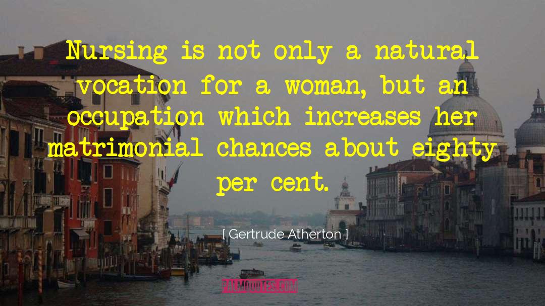 Gertrude Atherton Quotes: Nursing is not only a