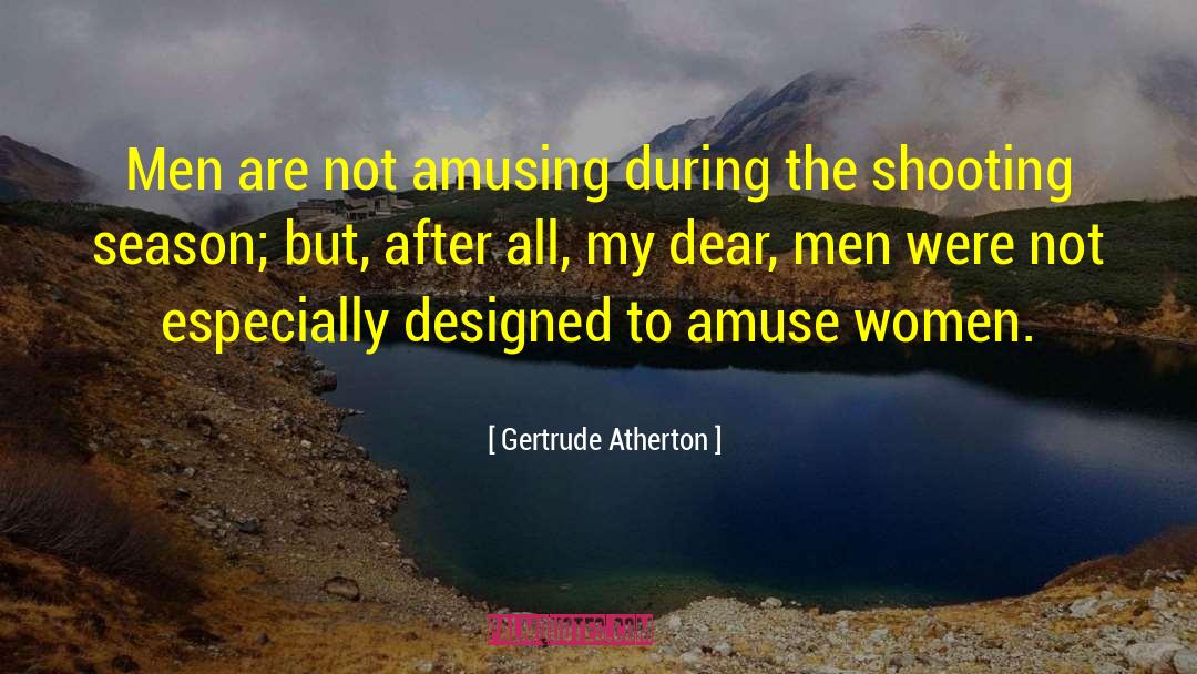 Gertrude Atherton Quotes: Men are not amusing during