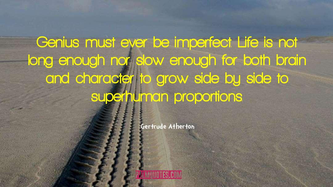 Gertrude Atherton Quotes: Genius must ever be imperfect.