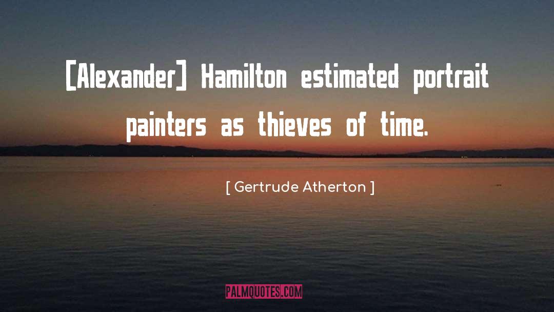 Gertrude Atherton Quotes: [Alexander] Hamilton estimated portrait painters