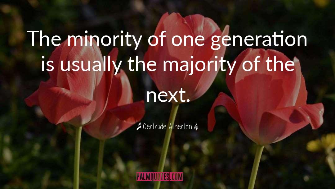 Gertrude Atherton Quotes: The minority of one generation