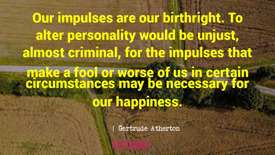 Gertrude Atherton Quotes: Our impulses are our birthright.