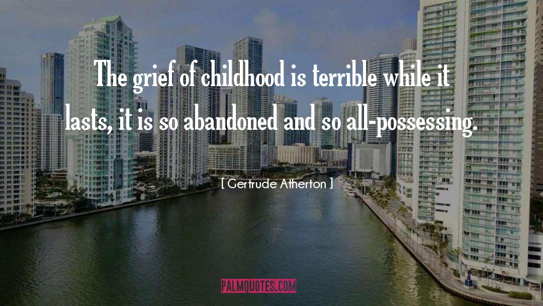 Gertrude Atherton Quotes: The grief of childhood is