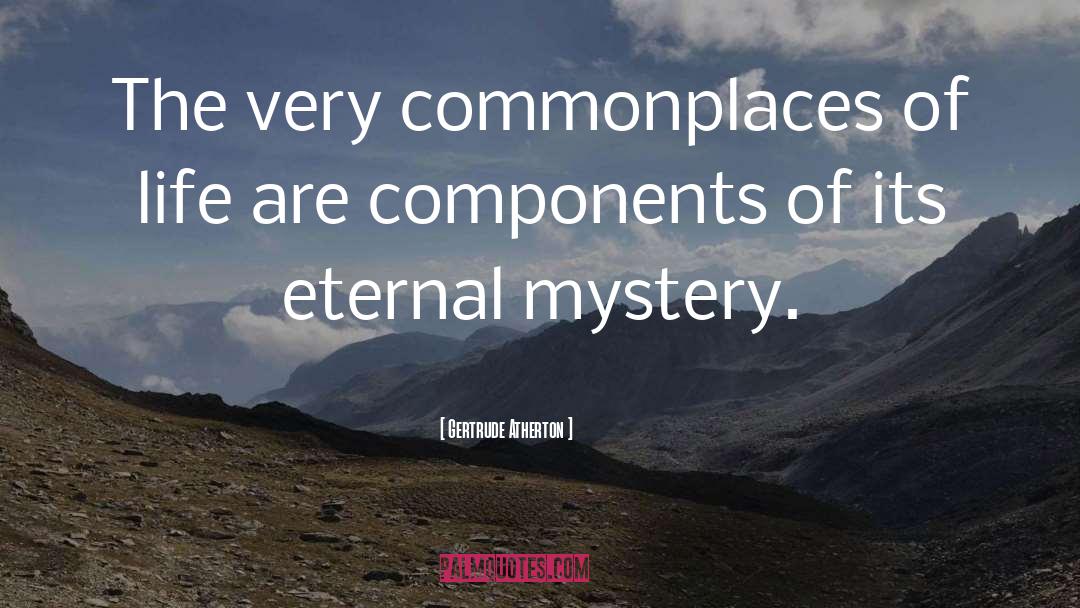 Gertrude Atherton Quotes: The very commonplaces of life