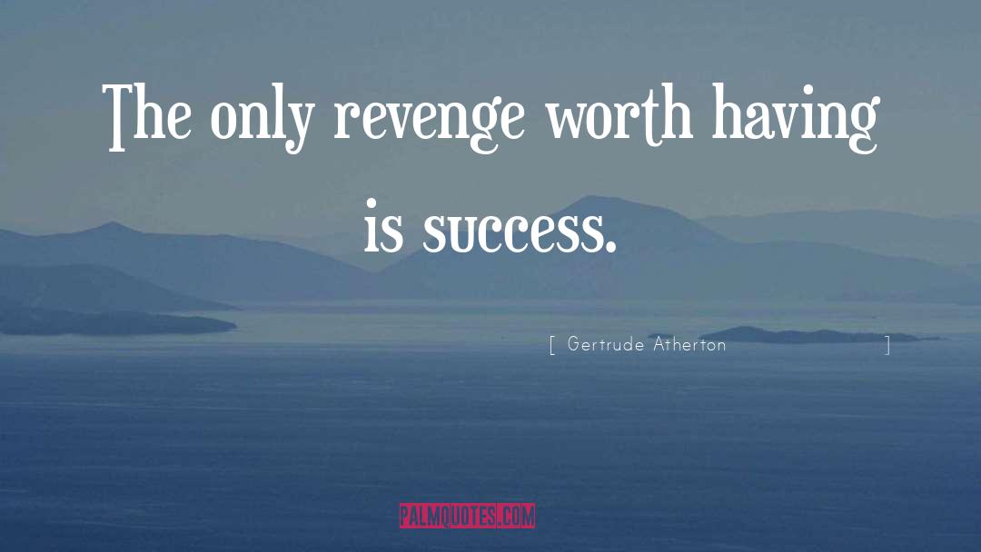 Gertrude Atherton Quotes: The only revenge worth having