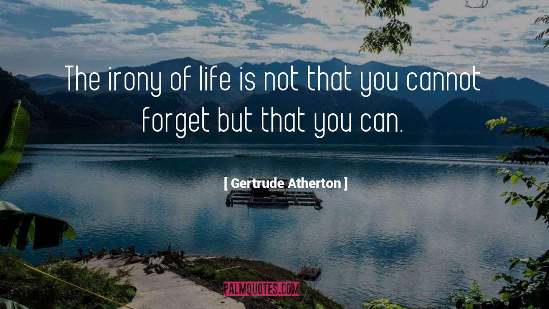 Gertrude Atherton Quotes: The irony of life is