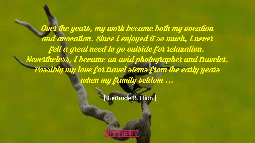 Gertrude B. Elion Quotes: Over the years, my work