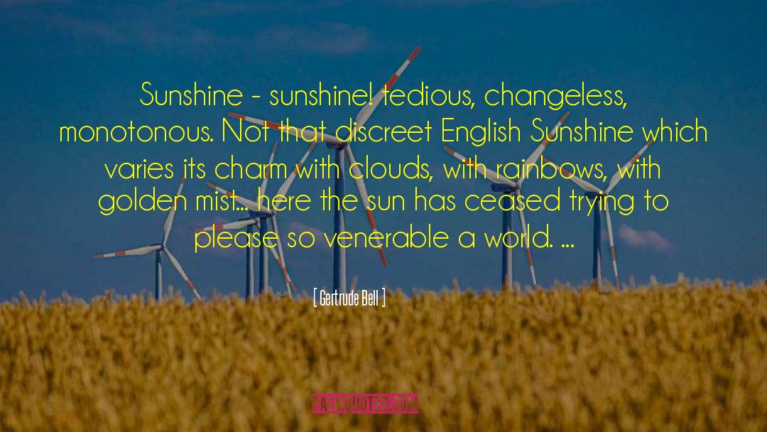 Gertrude Bell Quotes: Sunshine - sunshine! tedious, changeless,