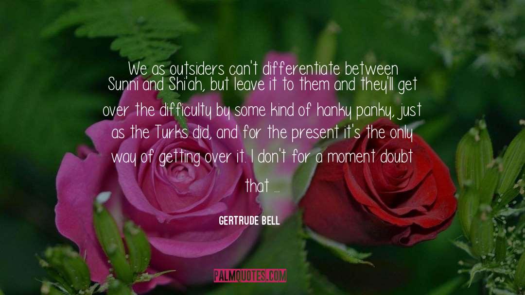 Gertrude Bell Quotes: We as outsiders can't differentiate