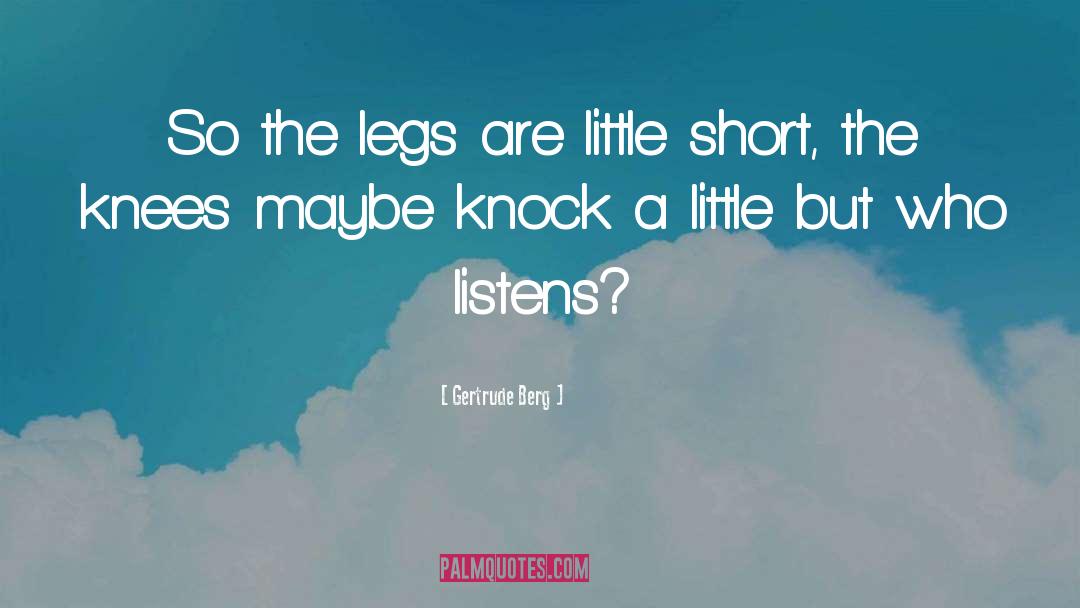 Gertrude Berg Quotes: So the legs are little