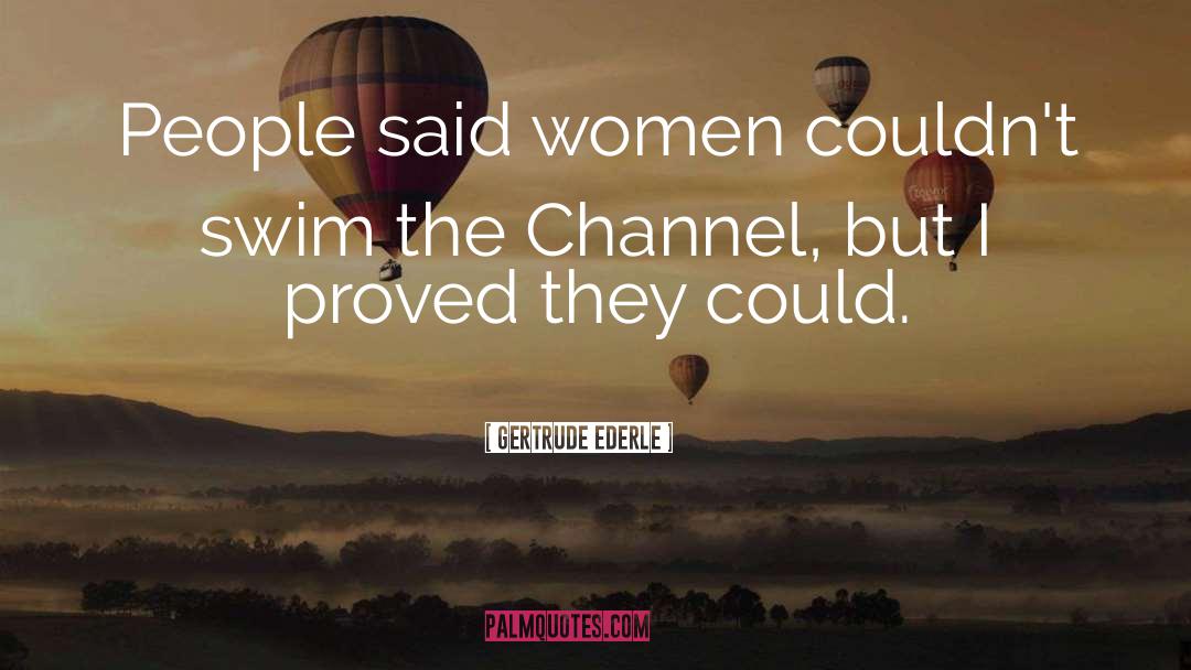 Gertrude Ederle Quotes: People said women couldn't swim