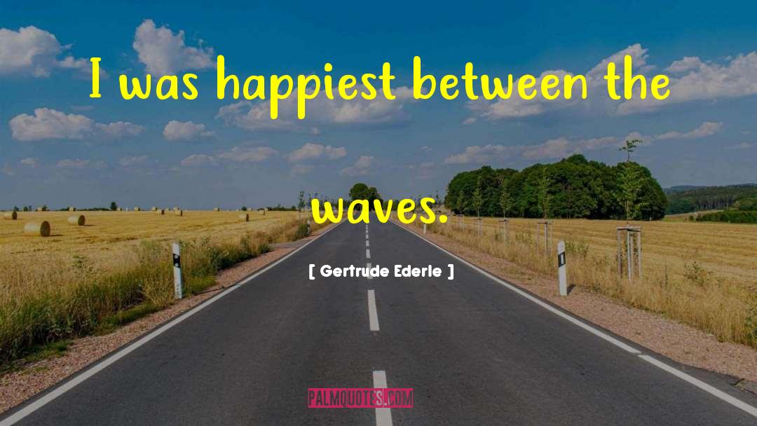 Gertrude Ederle Quotes: I was happiest between the