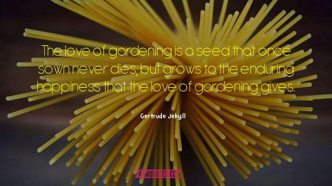 Gertrude Jekyll Quotes: The love of gardening is