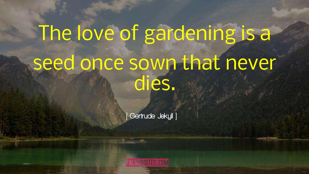 Gertrude Jekyll Quotes: The love of gardening is