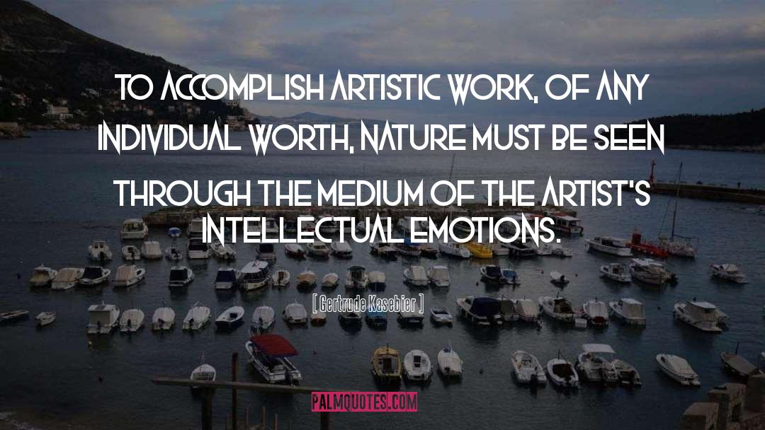 Gertrude Kasebier Quotes: To accomplish artistic work, of