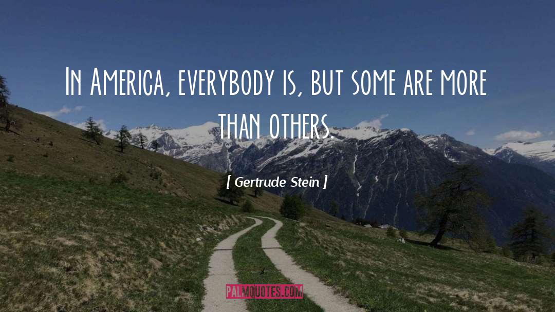 Gertrude Stein Quotes: In America, everybody is, but