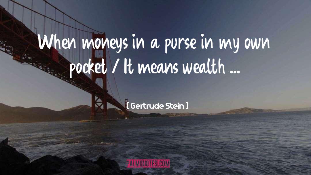 Gertrude Stein Quotes: When moneys in a purse