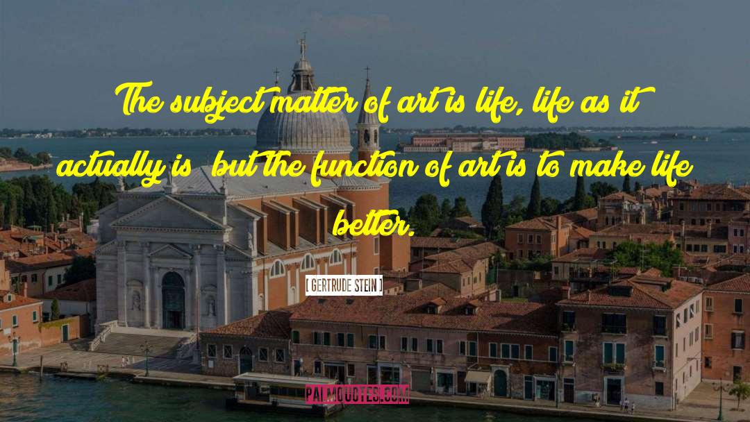 Gertrude Stein Quotes: The subject matter of art