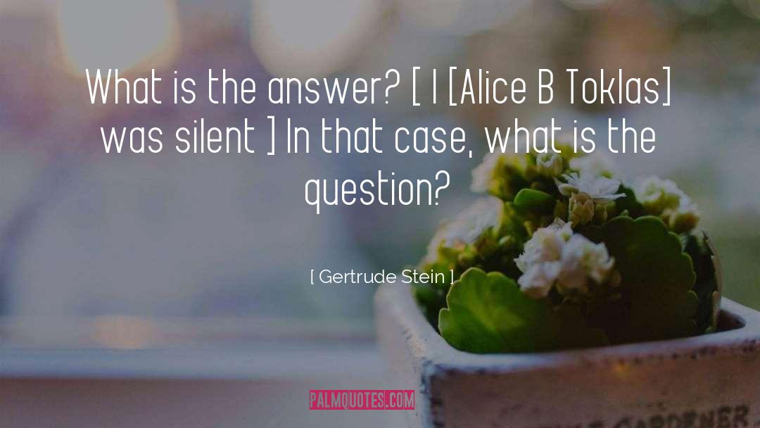 Gertrude Stein Quotes: What is the answer? <br>[