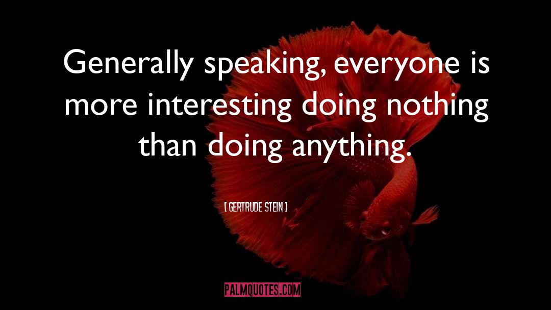 Gertrude Stein Quotes: Generally speaking, everyone is more