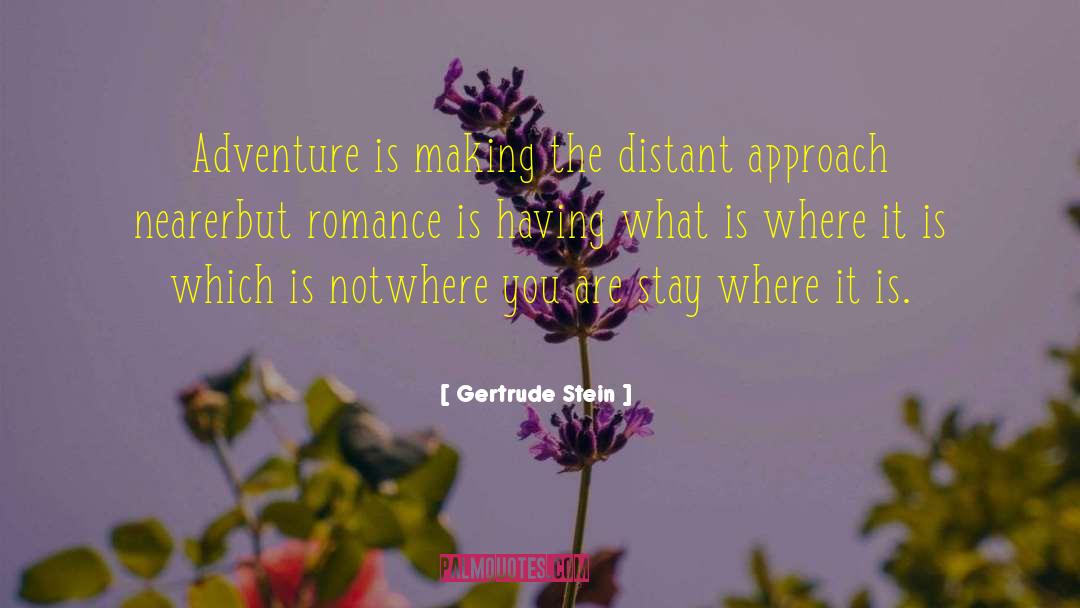 Gertrude Stein Quotes: Adventure is making the distant