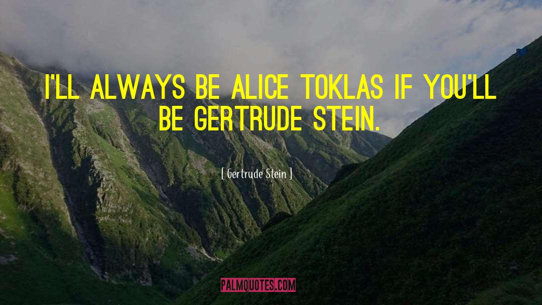 Gertrude Stein Quotes: I'll always be Alice Toklas