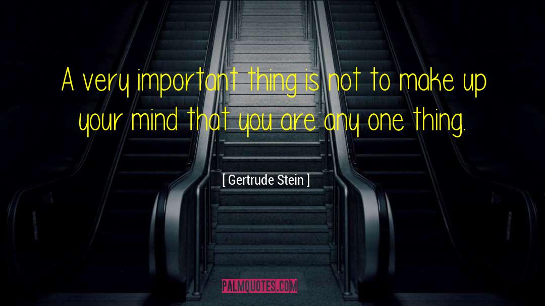 Gertrude Stein Quotes: A very important thing is