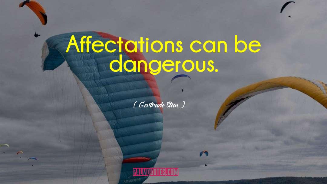 Gertrude Stein Quotes: Affectations can be dangerous.