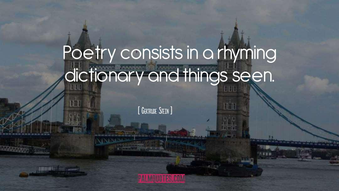 Gertrude Stein Quotes: Poetry consists in a rhyming