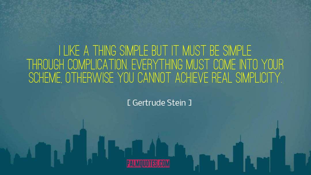 Gertrude Stein Quotes: I like a thing simple