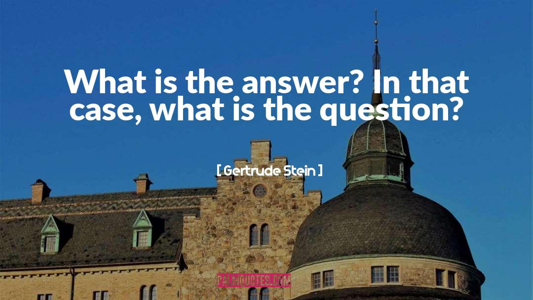Gertrude Stein Quotes: What is the answer? In