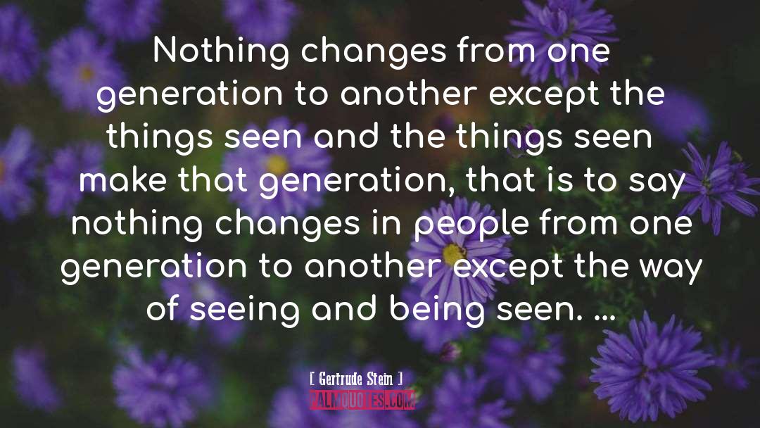Gertrude Stein Quotes: Nothing changes from one generation